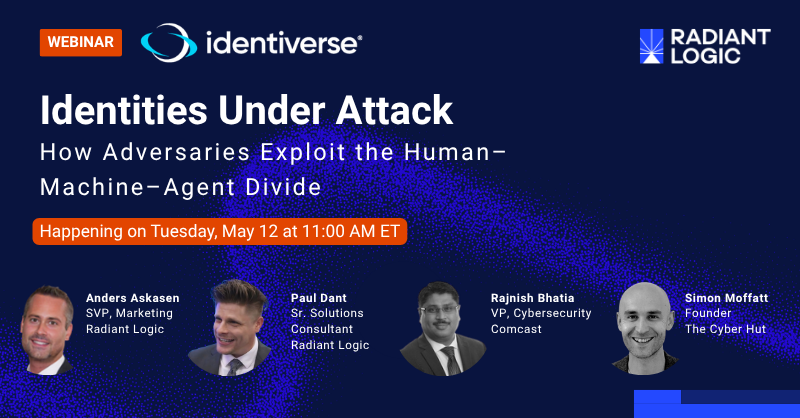 Webinar promo banner: Identities Under Attack: How Adversaries Exploit the Human–Machine–Agent Divide, happening Tuesday, May 12 at 11:00 AM ET, with headshots and names of four speakers from Radiant Logic, Comcast, and The Cyber Hut.