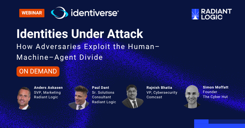 Webinar banner titled Identities Under Attack: How Adversaries Exploit the Human–Machine–Agent Divide, featuring speakers Anders Askasen, Paul Dant, Rajnish Bhatia, and Simon Moffatt; hosted by Identiverse and Radiant Logic.