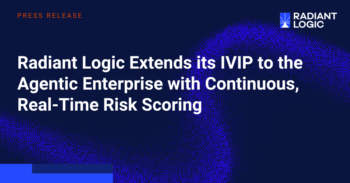 Press release graphic with Radiant Logic logo. Headline reads: Radiant Logic Extends its IVIP to the Agentic Enterprise with Continuous, Real-Time Risk Scoring on a blue, abstract background.