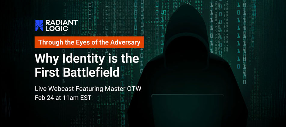 A hooded figure sits at a computer in a dark setting with binary code in the background. Text reads: RADIANT LOGIC. Through the Eyes of the Adversary. Why Identity is the First Battlefield. Live Webcast Featuring Master OTW. Feb 24 at 11am EST.
