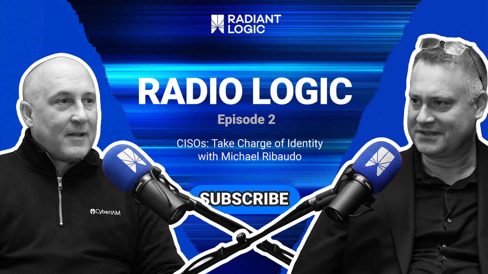 Two men sit in front of microphones with the text: RADIANT LOGIC RADIO LOGIC Episode 2 CISOs: Take Charge of Identity for identity project success with Michael Ribaudo, plus a “SUBSCRIBE” button on a blue background.