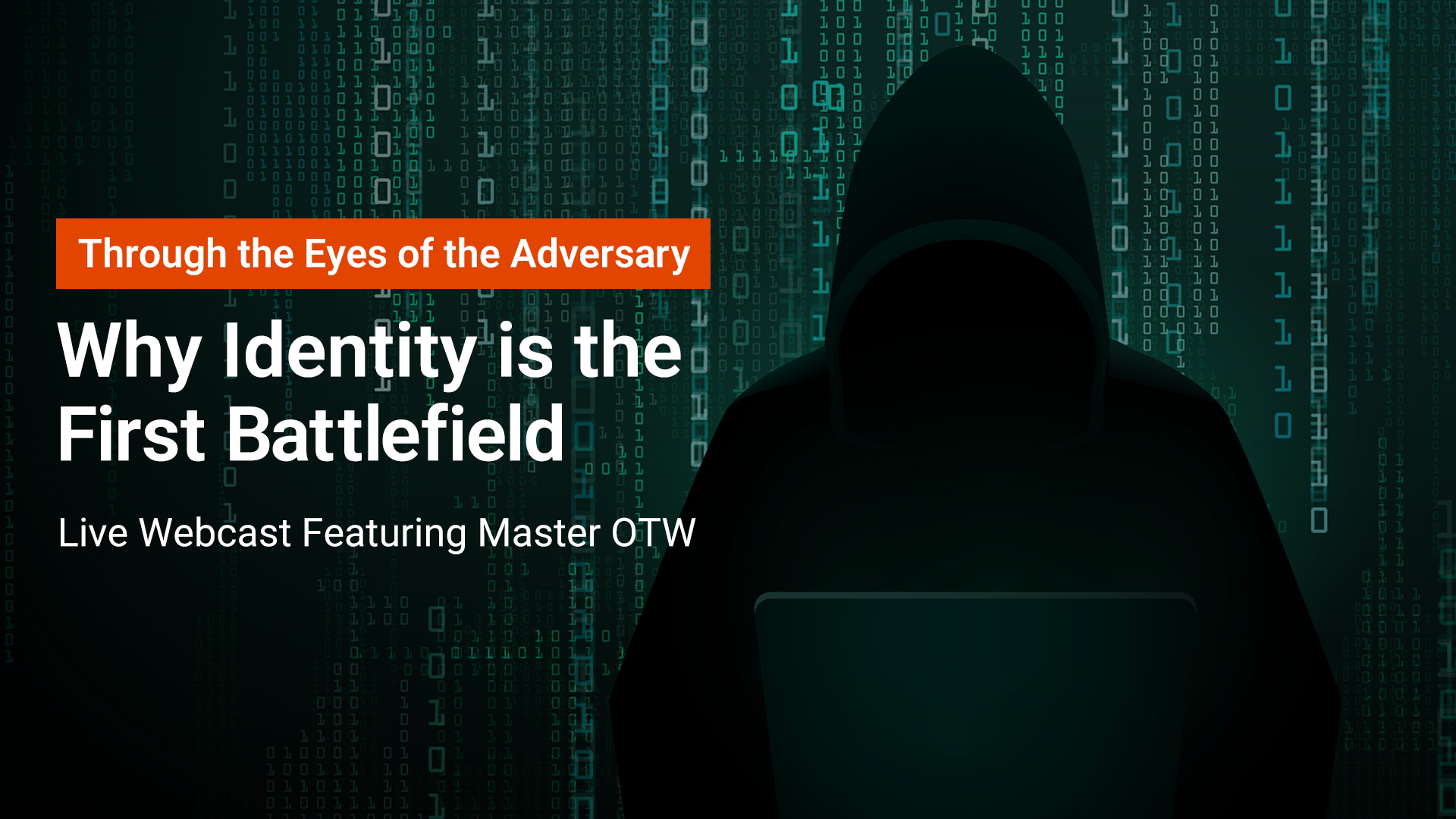 A hooded figure in shadow uses a laptop, surrounded by digital code. Text reads: Through the Eyes of the Adversary. Why Identity is the First Battlefield. Live Webcast Featuring Master OTW.