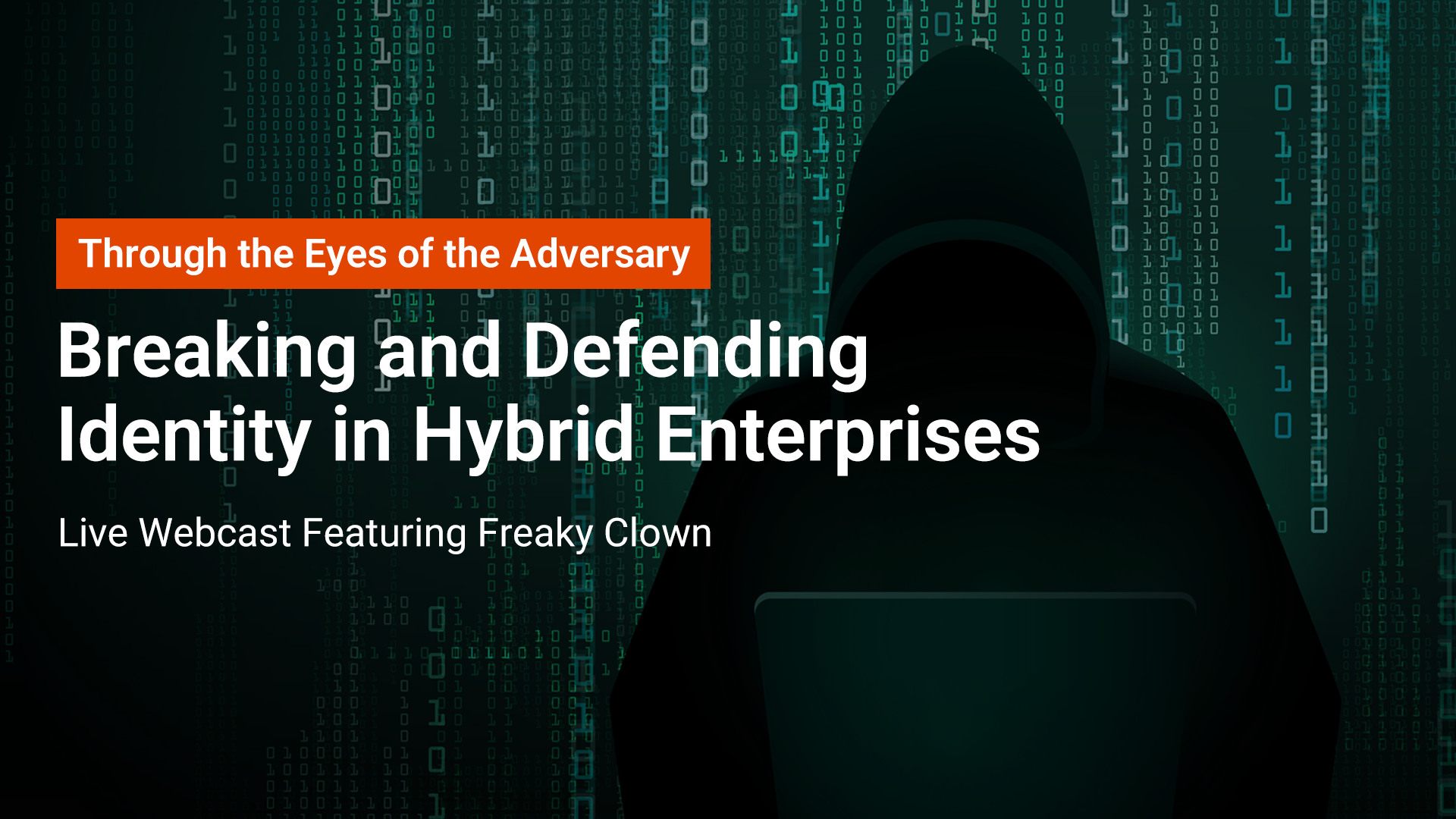 A dark hooded figure sits at a laptop against a background of green computer code. Text reads: Through the Eyes of the Adversary: Breaking and Defending Identity in Hybrid Enterprises. Live Webcast Featuring Freaky Clown.