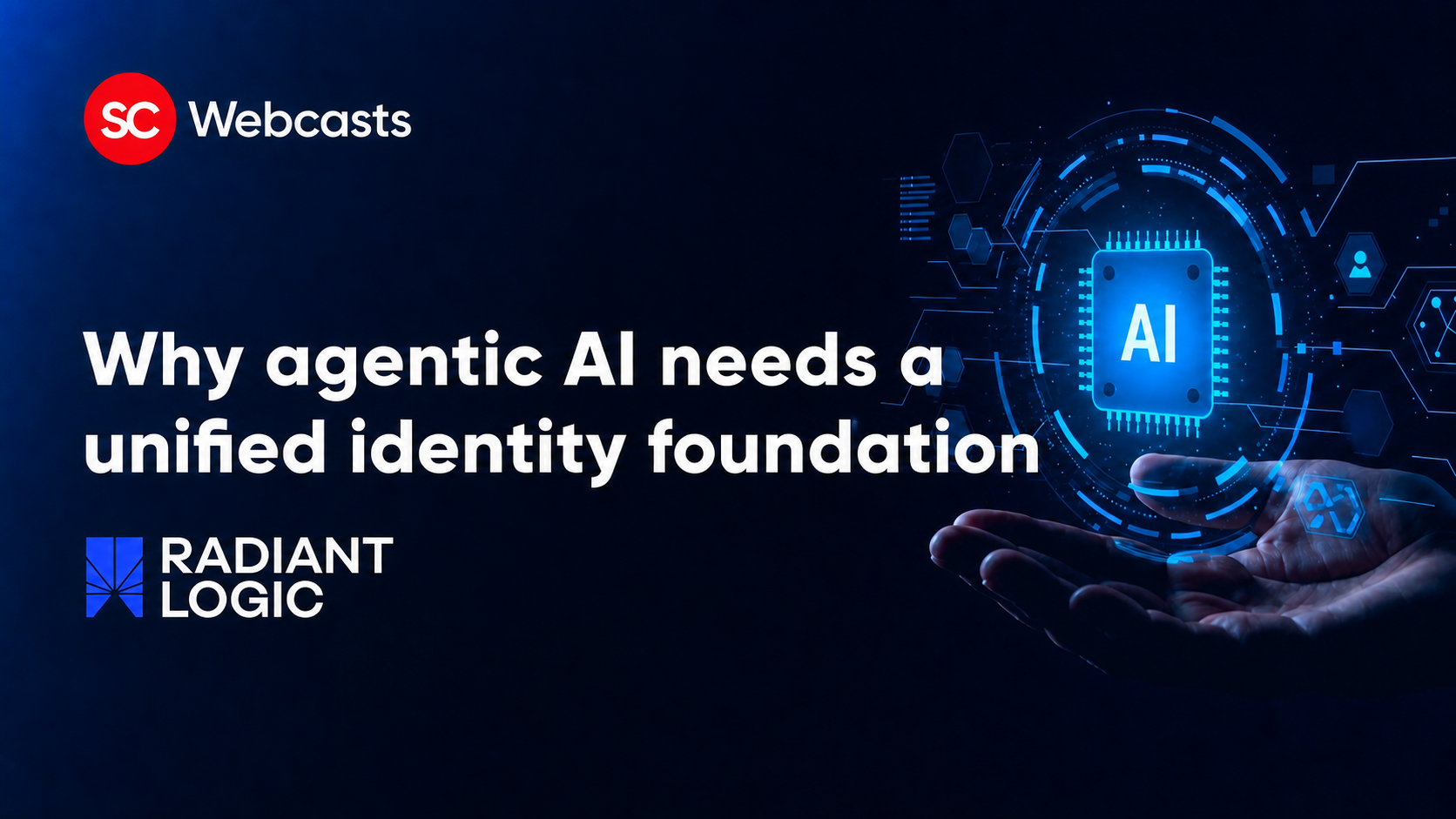 A graphic for a webcast titled Why agentic AI needs a unified identity foundation by Radiant Logic, showing a glowing AI microchip and a digital hand on a dark blue background.